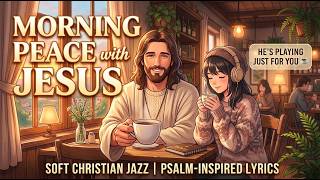 He's Playing Just for You ☕ Soft Christian Jazz & Psalm-Inspired Lyrics | Morning Peace with Jesus screenshot 4
