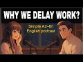 Why We Keep Delaying Important Work? | Deep Honest Talk | Simple A2–B1 English Podcast