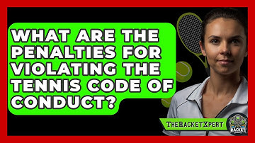 What Are The Penalties For Violating The Tennis Code Of Conduct? - The Racket Xpert