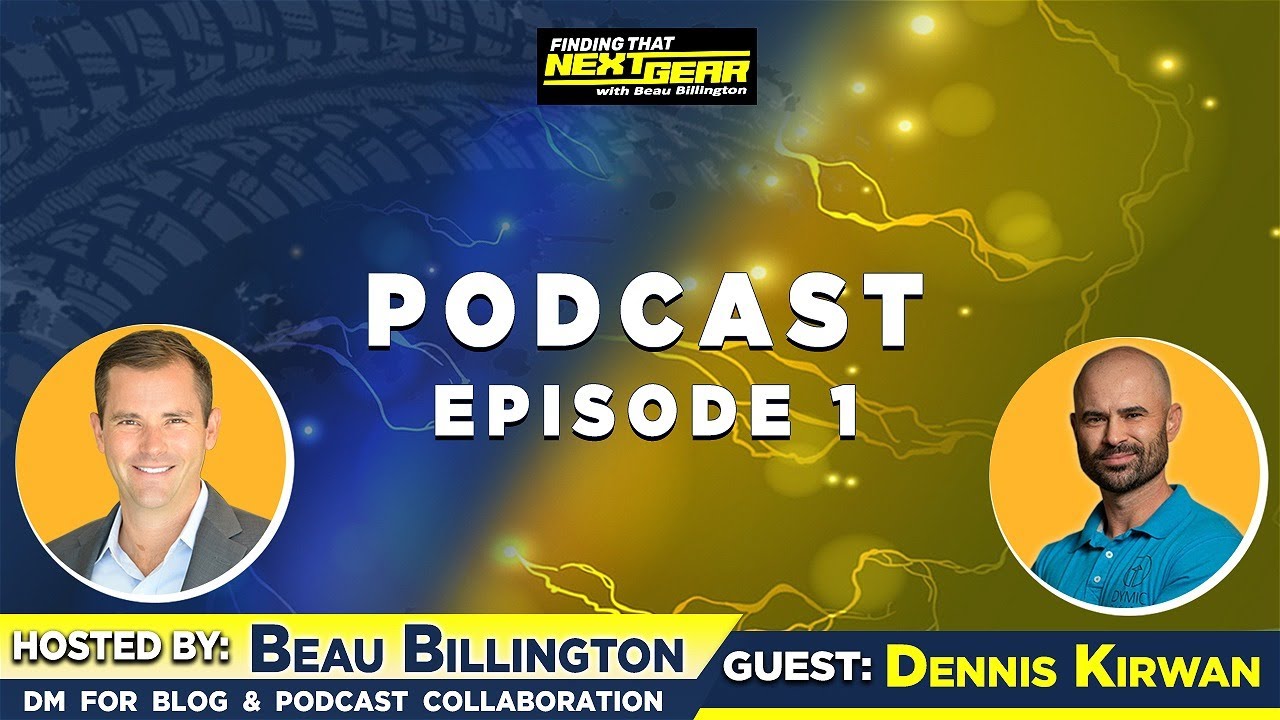 Finding that Next Gear Podcast Episode 1: Beau Billington with Dennis Kirwan