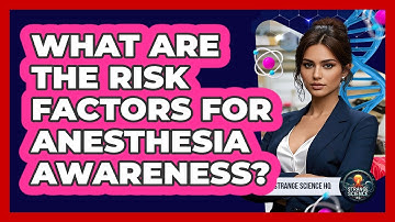 What Are The Risk Factors For Anesthesia Awareness? - Strange Science HQ