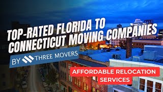 Top-Rated Florida to Connecticut Moving Companies | Affordable Relocation Services