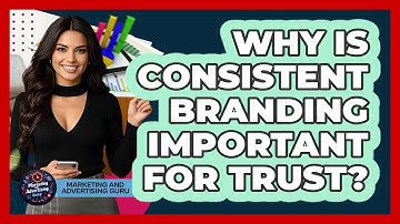 Why Is Consistent Branding Important For Trust? - Marketing and Advertising Guru
