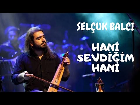 Selçuk Balcı 'Hani Sevdiğim Hani'