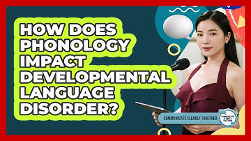 How Does Phonology Impact Developmental Language Disorder? - Communicate Clearly Together