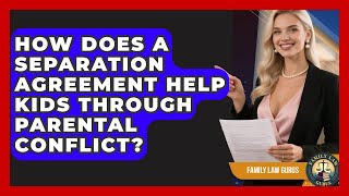 How Does A Separation Agreement Help Kids Through Parental Conflict? - Family Law Gurus