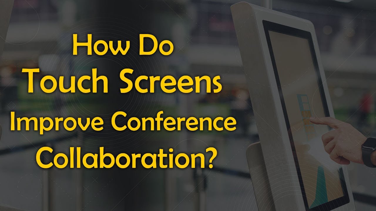 How Do Touch Screens Improve Conference Collaboration?