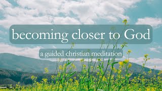 Becoming Closer to God // 10 Minute Guided Christian Meditation