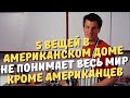 "Какие 5 вещей в американском доме не понимает весь мир кроме американцев" (рассказывает американец)