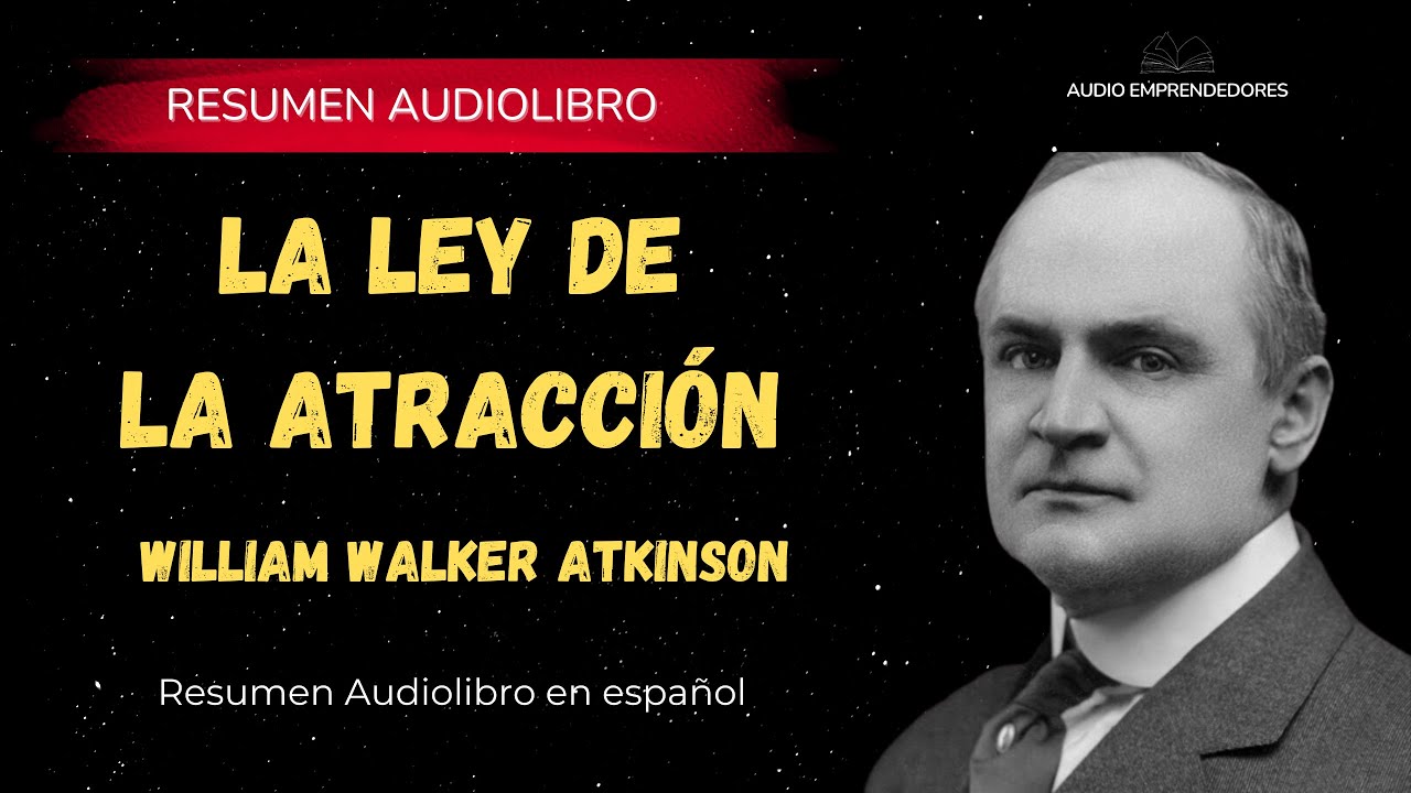 LA LEY DE LA ATRACCIÓN - WILLIAM WALKER ATKINSON - Resumen Audiolibro
