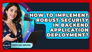 How To Implement Robust Security In Backend Application Deployment? - Server Logic Simplified