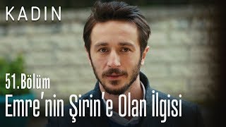Emrenin Şirine Olan Ilgisi - Kadın 51. Bölüm