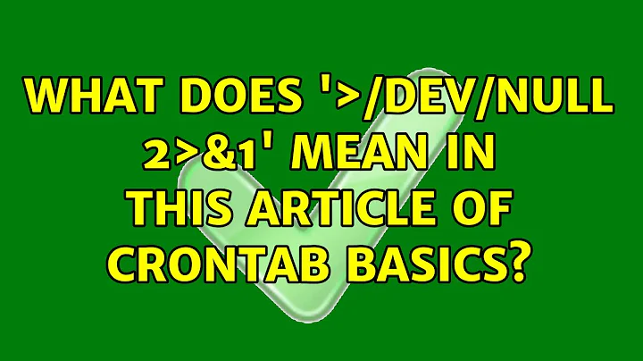 Unix & Linux: What does '＞/dev/null 2＞&1' mean in this article of crontab basics? (6 Solutions!!)