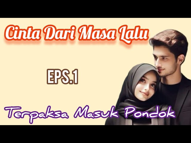 Ep1 Terpaksa Masuk Pondok | Cerita  Romantis | Cinta Dari Masa Lalu class=