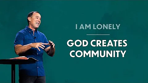 I Am Lonely, God Creates Community - Eric Geiger |...