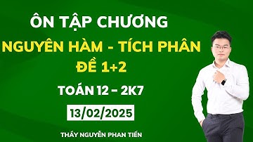 Toán 12 - Ôn Tập Chương Nguyên Hàm - Tích Phân - Đề 1+2 ( Sgk Mới) || Thầy Nguyễn Phan Tiến