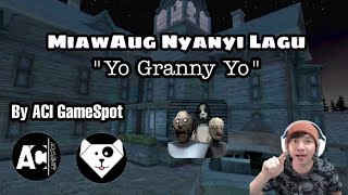 MiawAug Nyanyi Lagu yo Granny yo ~ By ACI GameSpot