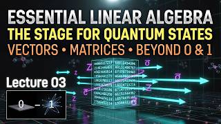 Lec-3 : Linear Algebra for Quantum Computing Explained | Vectors, Eigenvalues &amp; Unitary Operators