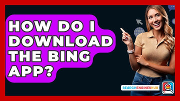 How Do I Download The Bing App? - SearchEnginesHub.com