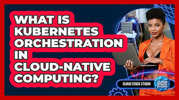 What Is Kubernetes Orchestration In Cloud-native Computing? - Cloud Stack Studio