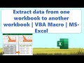 Extract data from one workbook to another workbook  vba macro  msexcel