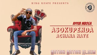 AYUB MBOGA - ASOKUPENDA ACHANA NAYE ( MUSIC AUDIO)