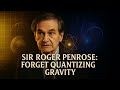 Sir Roger Penrose: Rethink Quantizing Gravity 🌌
