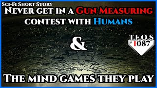 Never get in a Gun Measuring contest with Humans & The mind games they play | HFY | TFOS1084