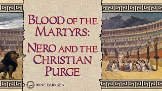 Blood of the Martyrs: Nero and the Christian Purge | A Tale from Ancient Rome