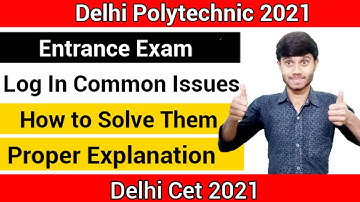 Delhi Polytechnic 2021 :  Entrance Exam Log In | Common Issue | How to Solve them : Delhi Cet 2021