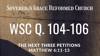 WSC Q. 104-106 - The Next Three Petitions (Matthew 6:11-13) Rev. Will Barnett