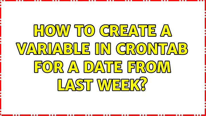 How to create a variable in crontab for a date from last week?