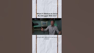 What If I Believe in Jesus but Struggle with Sin?
