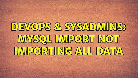 DevOps & SysAdmins: MySQL import not importing all data