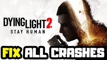 FIX Dying Light 2 Crashing, Not Launching, Freezing & Black Screen