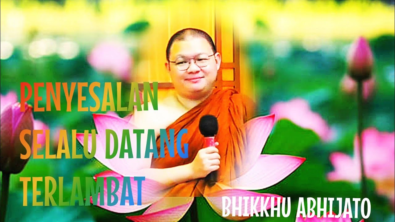 PENYESALAN SELALU DATANG TERLAMBAT 《BHANTE ABHIJATO》