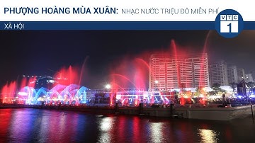 Phượng hoàng mùa xuân: Nhạc nước triệu đô miễn phí | VTC1