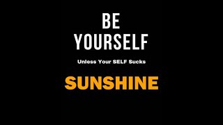 Information Chapter 32: SUNSHINE - Be Yourself, Unless Your SELF Sucks News