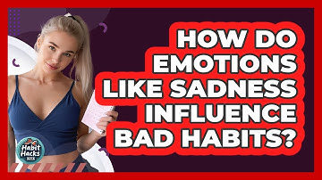 How Do Emotions Like Sadness Influence Bad Habits?