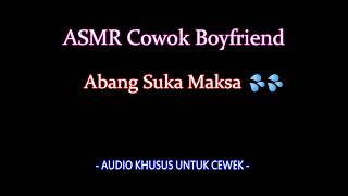 Cowoknya Agak Maksa - ASMR Cowok Boyfriend Indonesia