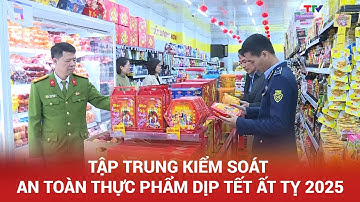 Tập trung kiểm soát an toàn thực phẩm dịp Tết Ất Tỵ 2025 | NSTH