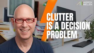 Most Clutter Is Deferred Decision-Making (Not a Space Problem)