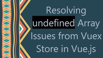 Resolving undefined Array Issues from Vuex Store in Vue.js