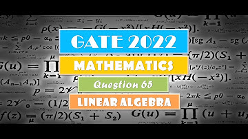 GATE 2022 MATHEMATICS | LINEAR ALGEBRA | Question 65 Solution