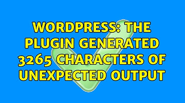 Wordpress: The plugin generated 3265 characters of unexpected output (2 Solutions!!)