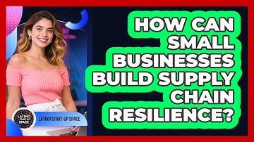 How Can Small Businesses Build Supply Chain Resilience? - Latino Start Up Space