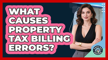 What Causes Property Tax Billing Errors? - Property Taxes Uncovered