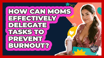 How Can Moms Effectively Delegate Tasks To Prevent Burnout? - The Millennial Mother