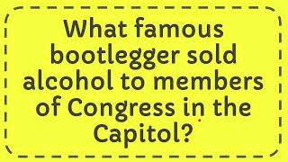 What famous bootlegger sold alcohol to members of Congress in the Capitol?