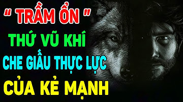 Trầm Ổn Tĩnh Lặng Mới là BẬC THẦY CỦA KHÔN KHÉO, ẩn giấu thực lực của KẺ MẠNH - Trí Tuệ Cổ Nhân